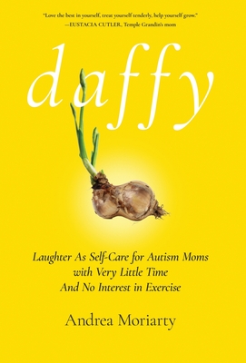 Coperta cărții 'Daffy: Laughter as Self-Care for Autism Moms with Very Little Time and No Interest in Exercise - Andrea Moriarty'