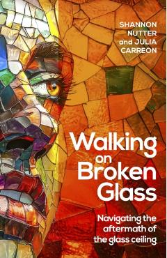 Walking on Broken Glass: Navigating the Aftermath of the Glass Ceiling - Shannon Nutter