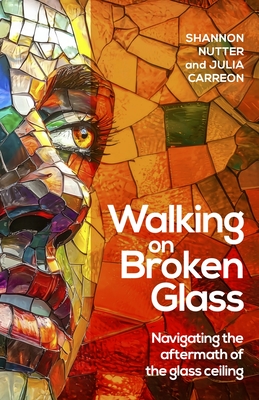Coperta cărții 'Walking on Broken Glass: Navigating the Aftermath of the Glass Ceiling - Shannon Nutter'