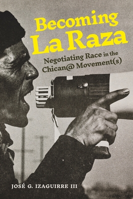 Coperta cărții 'Becoming La Raza: Negotiating Race in the Chican@ Movement(s) - José G. Izaguirre Iii'