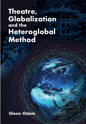 Coperta cărții 'Theatre, Globalization and the Heteroglobal Method - Glenn Odom'