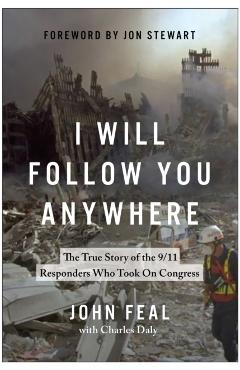 I Will Follow You Anywhere: The True Story of the 9/11 Responders Who Took on Congress - John Feal