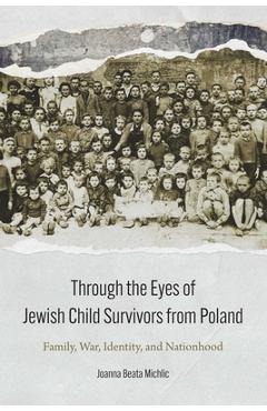Coperta cărții 'Through the Eyes of Jewish Child Survivors from Poland: Family, War, Identity, and Nationhood - Joanna Beata Michlic'