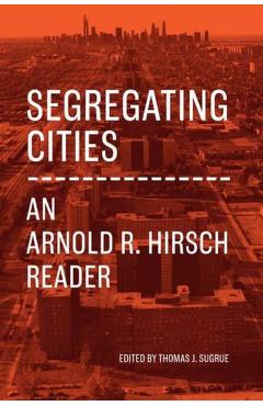 Segregating Cities: An Arnold R. Hirsch Reader - Arnold R. Hirsch