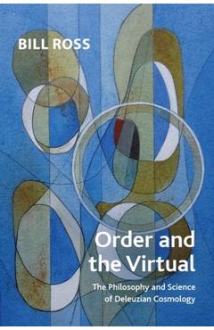 Coperta cărții 'Order and the Virtual: The Philosophy and Science of Deleuzian Cosmology - Bill Ross'