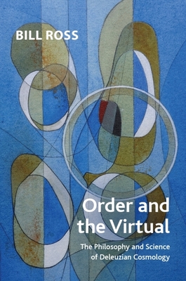 Coperta cărții 'Order and the Virtual: The Philosophy and Science of Deleuzian Cosmology - Bill Ross'