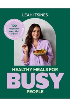 Coperta cărții 'Healthy Meals for Busy People: 100 Recipes for Go-To Meals, Ready in Under 30 Minutes, Along with Busy Hacks and Meal'