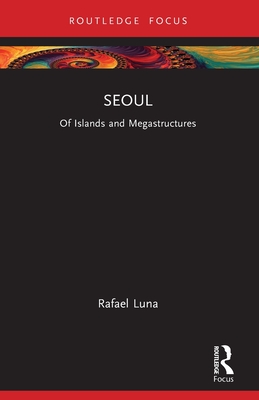 Coperta cărții 'Seoul: Of Islands and Megastructures - Rafael Luna'