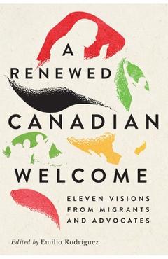 Coperta cărții 'A Renewed Canadian Welcome: Eleven Visions from Migrants and Advocates Volume 24 - Emilio Rodríguez'