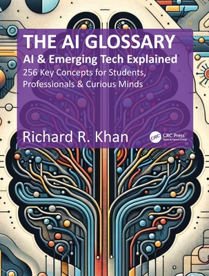 Coperta cărții 'The AI Glossary: AI and Emerging Tech Explained - 256 Key Concepts for Students, Professionals & Curious Minds -'