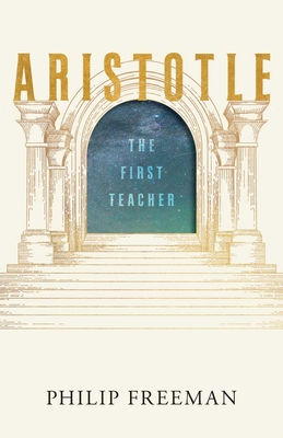 Coperta cărții 'Aristotle: The First Teacher - Philip Freeman'