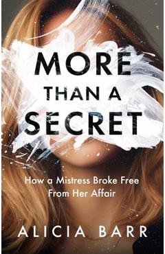 Coperta cărții 'More Than a Secret: How a Mistress Broke Free from Her Affair - Alicia Barr'