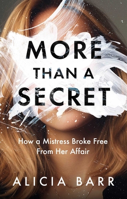 Coperta cărții 'More Than a Secret: How a Mistress Broke Free from Her Affair - Alicia Barr'