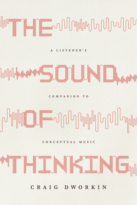 Coperta cărții 'The Sound of Thinking: A Listener's Companion to Conceptual Music - Craig Dworkin'