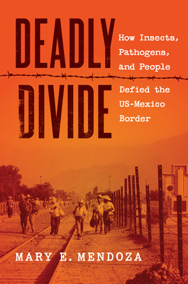 Coperta cărții 'Deadly Divide: How Insects, Pathogens, and People Defied the Us-Mexico Border - Mary E. Mendoza'