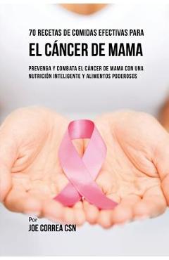 Coperta cărții '70 Recetas De Comidas Efectivas Para El Cáncer De Mama: Prevenga Y Combata El Cáncer De Mama Con una Nutrición'