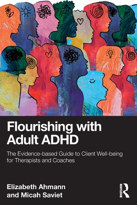 Coperta cărții 'Flourishing with Adult ADHD: The Evidence-based Guide to Client Well-being for Therapists and Coaches - Elizabeth Ahmann'