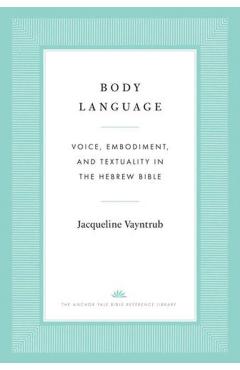 Body Language: Voice, Embodiment, and Textuality in the Hebrew Bible - Jacqueline Vayntrub