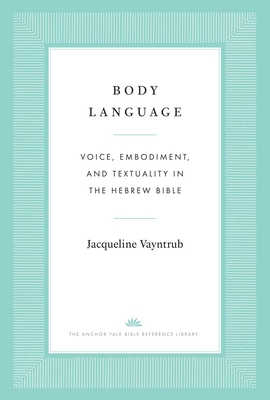 Coperta cărții 'Body Language: Voice, Embodiment, and Textuality in the Hebrew Bible - Jacqueline Vayntrub'