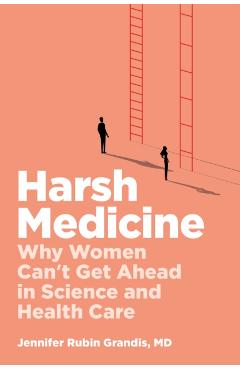 Coperta cărții 'Harsh Medicine: Why Women Can't Get Ahead in Science and Health Care - Jennifer Rubin Grandis'