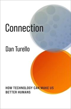 Coperta cărții 'Connection: How Technology Can Make Us Better Humans - Dan Turello'