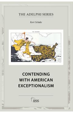 Coperta cărții 'Contending with American Exceptionalism - Kori Schake'