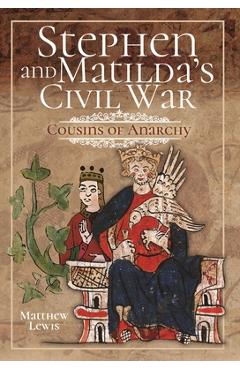 Coperta cărții 'Stephen and Matilda's Civil War: Cousins of Anarchy - Matthew Lewis'