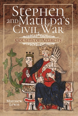 Coperta cărții 'Stephen and Matilda's Civil War: Cousins of Anarchy - Matthew Lewis'