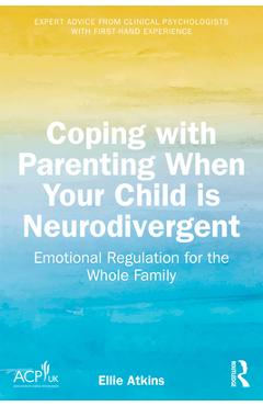 Coperta cărții 'Coping with Parenting When Your Child Is Neurodivergent: Emotional Regulation for the Whole Family - Ellie Atkins'