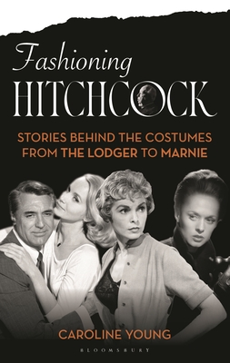 Coperta cărții 'Fashioning Hitchcock: Stories Behind the Costumes from the Lodger to Marnie - Caroline Young'