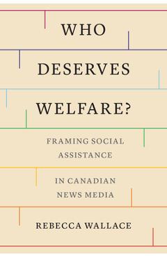 Coperta cărții 'Who Deserves Welfare?: Framing Social Assistance in Canadian News Media - Rebecca Wallace'