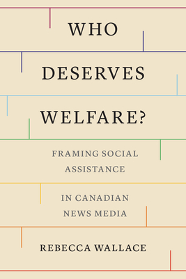 Coperta cărții 'Who Deserves Welfare?: Framing Social Assistance in Canadian News Media - Rebecca Wallace'