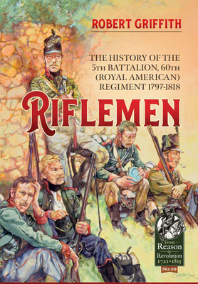 Coperta cărții 'Riflemen: The History of the 5th Battalion, 60th (Royal American) Regiment - 1797-1818 - Robert Griffith'