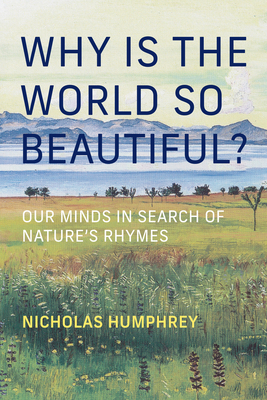Coperta cărții 'Why Is the World So Beautiful?: Our Minds in Search of Nature's Rhymes - Nicholas Humphrey'