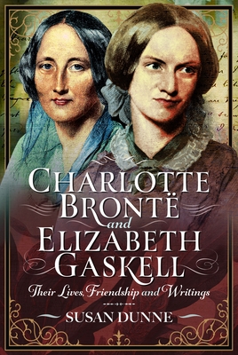 Coperta cărții 'Charlotte Brontë and Elizabeth Gaskell: Their Lives, Friendship and Writings - Susan Dunne'