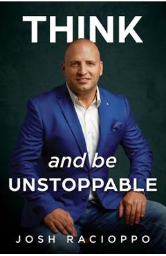 Coperta cărții 'Think and be Unstoppable - Josh Racioppo'