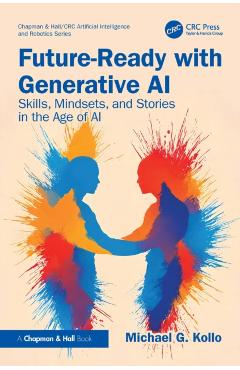 Future-Ready with Generative AI: Skills, Mindsets, and Stories in the Age of AI - Michael G. Kollo