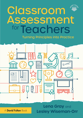 Coperta cărții 'Classroom Assessment for Teachers: Turning Principles into Practice - Lena Gray'