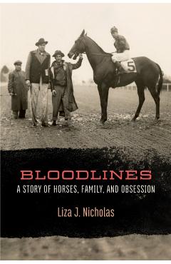 Coperta cărții 'Bloodlines: A Story of Horses, Family, and Obsession - Liza J. Nicholas'