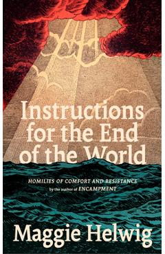 Coperta cărții 'Instructions for the End of the World: Homilies of Comfort and Resistance - Maggie Helwig'