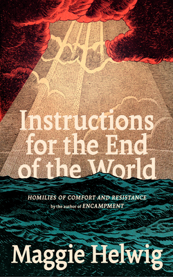 Coperta cărții 'Instructions for the End of the World: Homilies of Comfort and Resistance - Maggie Helwig'