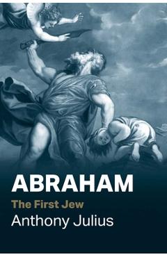 Coperta cărții 'Abraham: The First Jew - Anthony Julius'