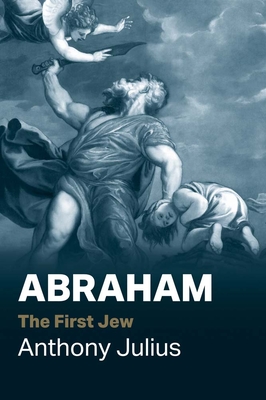 Coperta cărții 'Abraham: The First Jew - Anthony Julius'