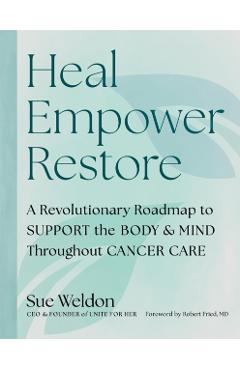 Coperta cărții 'Heal Empower Restore: A Revolutionary Road Map to Support the Body and Mind Throughout Cancer Care - Sue Weldon'