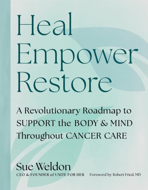 Coperta cărții 'Heal Empower Restore: A Revolutionary Road Map to Support the Body and Mind Throughout Cancer Care - Sue Weldon'