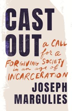 Coperta cărții 'Cast Out: A Call for a Forgiving Society in an Age of Incarceration - Joseph Margulies'