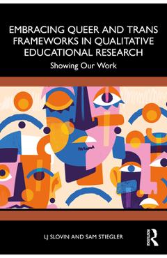 Coperta cărții 'Embracing Queer and Trans Frameworks in Qualitative Educational Research: Showing Our Work - Lj Slovin'