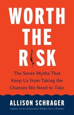 Coperta cărții 'Worth the Risk: The Seven Myths That Keep Us from Taking the Chances We Need to Take - Allison Schrager'