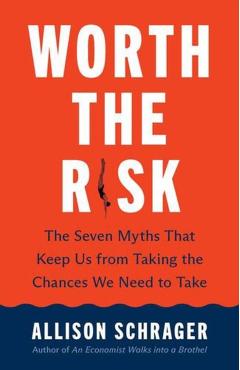 Worth the Risk: The Seven Myths That Keep Us from Taking the Chances We Need to Take - Allison Schrager