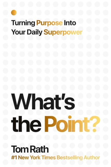 Coperta cărții 'What's the Point? Turning Purpose Into Your Daily Superpower - Tom Rath'